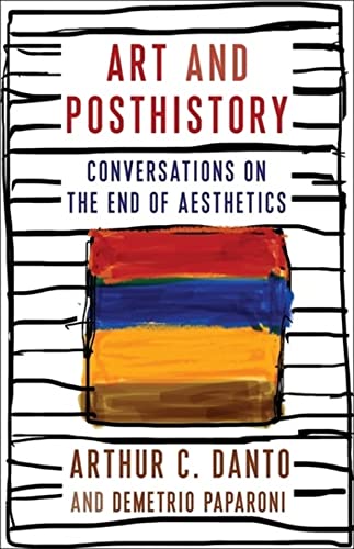 Artwork and Posthistory: Conversations on the Finish of Aesthetics (Columbia Themes in Philosophy, Social Criticism, and the Arts)
