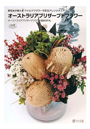 オーストラリアプリザーブドフラワー 野性味が魅力 ワイルドフラワーで彩るアレンジメント オーストラリアプリザーブフラワー協会 本 通販 Amazon