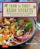 Farm to Table Asian Secrets: Vegan & Vegetarian Full-Flavored Recipes for Every Season Farm to Table Asian Secrets: Vegan & Vegetarian Full-Flavored Recipes for Every Season