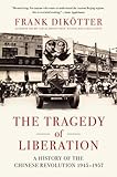 The Tragedy of Liberation: A History of the Chinese Revolution 1945-1957