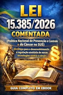 Livro Lei nº 15.385/2026 — Novas Tecnologias Contra o Câncer: Regulação, Inovação e Acesso no SUS: Análise Técnica Completa para Advogados, Profissionais de Saúde e Gestores de Inovação