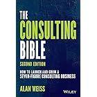 The Consulting Bible: How to Launch and Grow a Seven-Figure Consulting Business