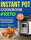 Instant Pot Cookbook #Keto 500 Recipes: Delicious, Quick & Easy Keto Instant Pot Recipes with 30-Day Meal Plan (Keto Cookbook) by Emma Peterson