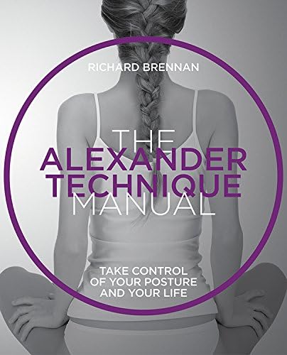 The Alexander Technique Manual: Take control of your posture and your life