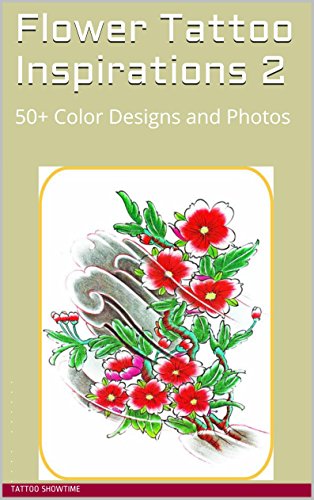 Flower Tattoo Inspirations 2: 50+ Color Designs and Photos