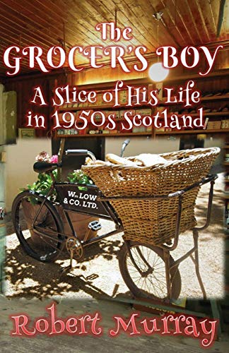 The Grocer's Boy: A Slice of His Life in 1950s Scotland by Robert Murray