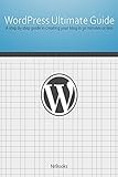 Wordpress Ultimate Guide: A step by step guide in creating your blog in 30 minutes or less by 
