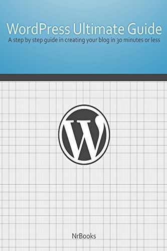 Wordpress Ultimate Guide: A step by step guide in creating your blog in 30 minutes or less by NrBooks
