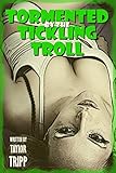 Tormented by the Tickling Troll (Taken in the Forest by the Merciless Creature): A Supernatural BDSM Horror Erotica Story