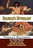Bulfinch's Mythology - All Three Volumes - The Age of Fable, The Age of Chivalry, and Legends of Cha by Thomas Bulfinch