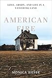 American Fire: Love, Arson, and Life in a Vanishing Land