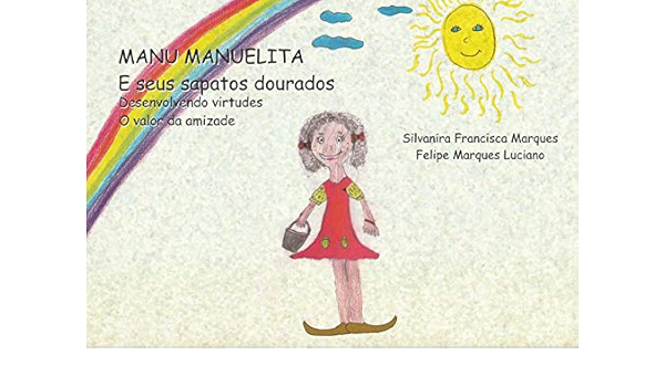Manu Manuelita e Seus Sapatos Dourados: Desenvolvendo Virtudes, o Valor da  Amizade (Portuguese Edition) - Kindle edition by Francisca Marques,  SIlvanira, Marques Luciano, Felipe. Children Kindle eBooks @ Amazon.com.