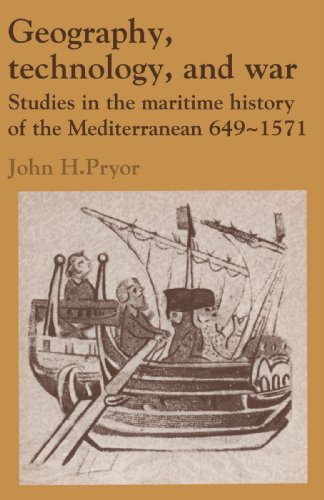Geography, Technology, and War: Studies in the Maritime History of the Mediterranean, 649-1571 (Past by John H. Pryor