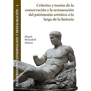 Criterios y teorias de la conservacion y la restauracion del patrimonio artistico a lo largo de la historia (Spanish Edition)
