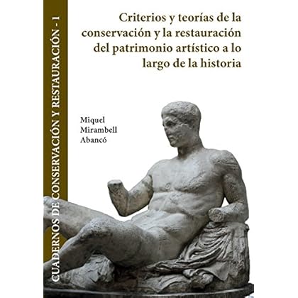 Criterios y teorías de la conservación y la restauración del patrimonio artístico a lo largo de la historia (Cuadernos de Conservación y Restauración) Criterios y teorías de la conservación y la restauración del patrimonio artístico a lo largo de la historia (Cuadernos de Conservación y Restauración)