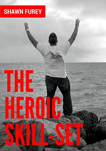 The Heroic Skill-Set: Use These Skills To Optimize Situations For Life Success