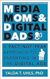 Media Moms & Digital Dads: A Fact-Not-Fear Approach to Parenting in the Digital Age