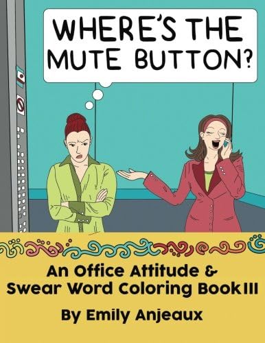 Where's The Mute Button?: An Office Attitude & Swear Word Coloring Book III