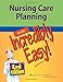 Nursing Care Planning Made Incredibly Easy!