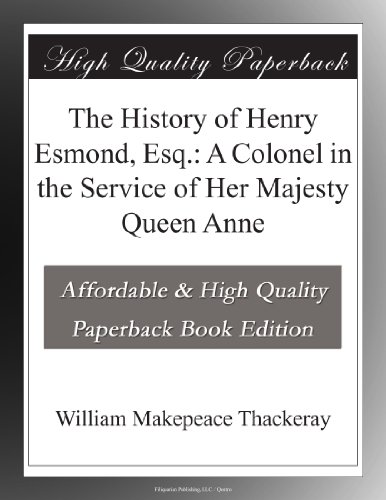 The History of Henry Esmond, Esq.: A Colonel in the Service of Her Majesty Queen Anne