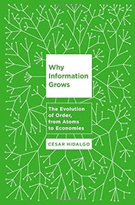 Why Information Grows: The Evolution of Order, from Atoms to Economies book cover