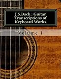 J.S.Bach : Guitar transcriptions of Keyboard Works (Volume 1) by Mr. Chris D. Saunders