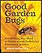 Good Garden Bugs: Everything You Need to Know about Beneficial Predatory Insects