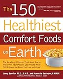 The 150 Healthiest Comfort Foods on Earth: The Surprising, Unbiased Truth About How to Make Over You by 