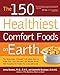 The 150 Healthiest Comfort Foods on Earth: The Surprising, Unbiased Truth About How to Make Over You by 