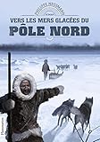 Vers les mers glacées du Pôle Nord (Découvreurs du monde) (French Edition) by 