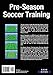 Pre-Season Soccer Training: A Seven Week, 50 Session Guide to Building For The New Season (Soccer Coaching)