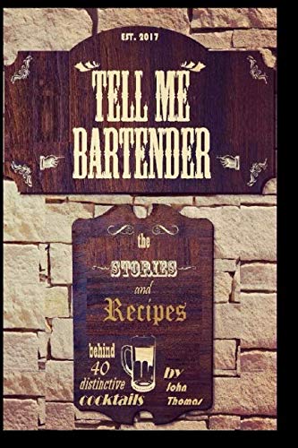 Tell Me Bartender: The stories and recipes behind 40 distinctive cocktails designed for the at home by John Thomas