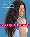 Curly Like Me: How to Grow Your Hair Healthy, Long, and Strong