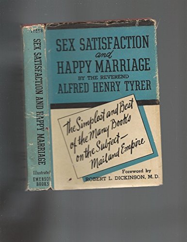 Sex Satisfaction and Happy Marriage: A Practical Handbook of Sexual Information to Enable Couples to Achieve Normal, Happy Marriage; Intended for Those Married or About to Be; Also for Use in Thier Work By Doctors, the Clergy, Social Workers...