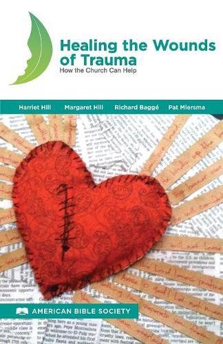 Healing the Wounds of Trauma by Harriet Hill, Margaret Hill, Richard Baggé, Pat Miersma