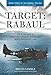 Target: Rabaul: The Allied Siege of Japan's Most Infamous Stronghold, March 1943 - August 1945