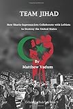 Team Jihad: How Sharia-Supremacists Collaborate with Leftists to Destroy The United States (Civilization Jihad Reader Series) (Volume 10)