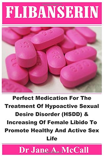 Flibanserin: Perfect Medication For The Treatment Of Hypoactive Sexual Desire Disorder (HSDD) & Increasing Of Female Libido To Promote Healthy And Active Sex Life.