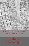 A Collection of Erotic and Love Poetry: The Pleasures of Sex by Felicia M. Cartwright