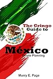 The Gringo Guide to México - Estate Planning by Murry E. Page