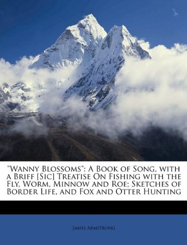 Wanny Blossoms: A Book of Song, with a Briff [sic] Treatise on Fishing with the Fly, Worm, Minnow and Roe; Sketches of Border Life, and Fox and Otter Hunting