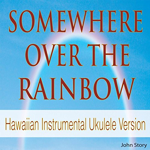 Somewhere over the Rainbow (Hawaiian Instrumental Ukulele Version) by John Story on Amazon Music