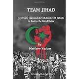 Team Jihad: How Sharia-Supremacists Collaborate with Leftists to Destroy The United States (Civilization Jihad Reader Series)