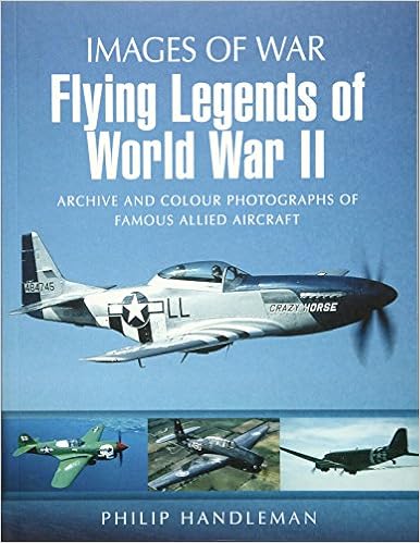 Flying Legends Of World War Ii Archive And Colour Photos Of Famous Allied Aircraft Images Of War Handleman Philip 9781848843080 Amazon Com Books
