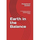 Earth in the Balance: A Comprehensive Guide to Understanding and Combatting Climate Change