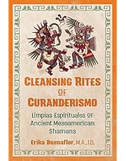 Cleansing Rites of Curanderismo: Limpias Espirituales of Ancient Mesoamerican Shamans