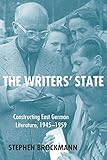 Stephen Brockmann, "The Writers' State: Constructing East German Literature, 1945-1959" (Camden House, 2015)