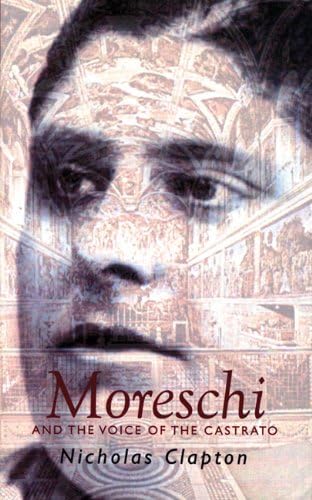 Moreschi: The Angel of Rome: And the Voice of the Castrato