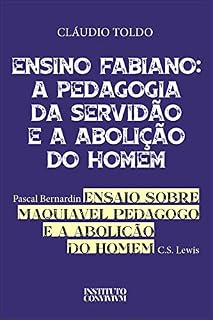 Ensino Fabiano: A Pedagogia da Servidão e a Abolição do Homem: Ensaio sobre Maquiavel Pedagogo, de Pascal Bernardin, e A Aboliçãodo do Homem, de C.S. Lewis