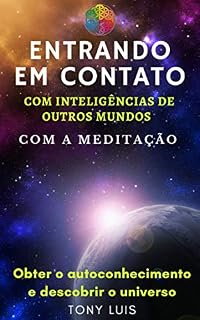 Livro Entrando em contato com inteligências de outros mundos, com a Meditação: Obter o autoconhecimento e o descobrir o universo